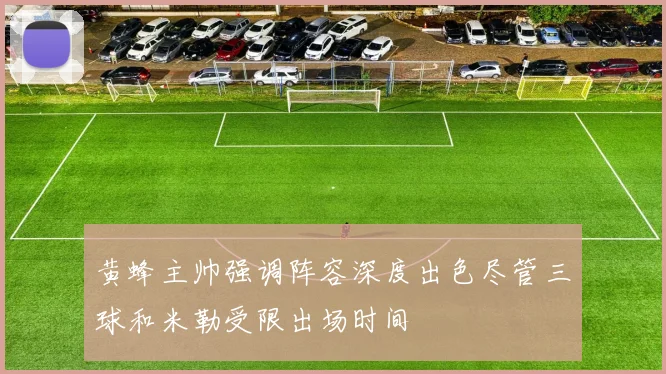 黄蜂主帅强调阵容深度出色尽管三球和米勒受限出场时间