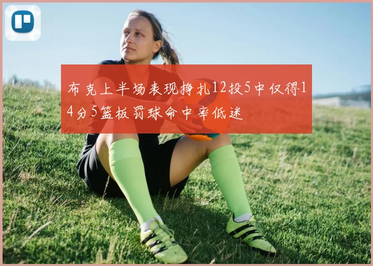布克上半场表现挣扎12投5中仅得14分5篮板罚球命中率低迷