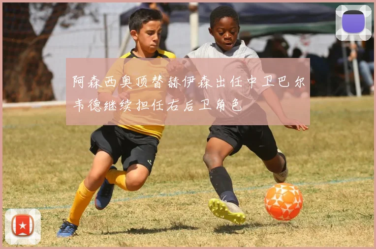 阿森西奥顶替赫伊森出任中卫巴尔韦德继续担任右后卫角色
